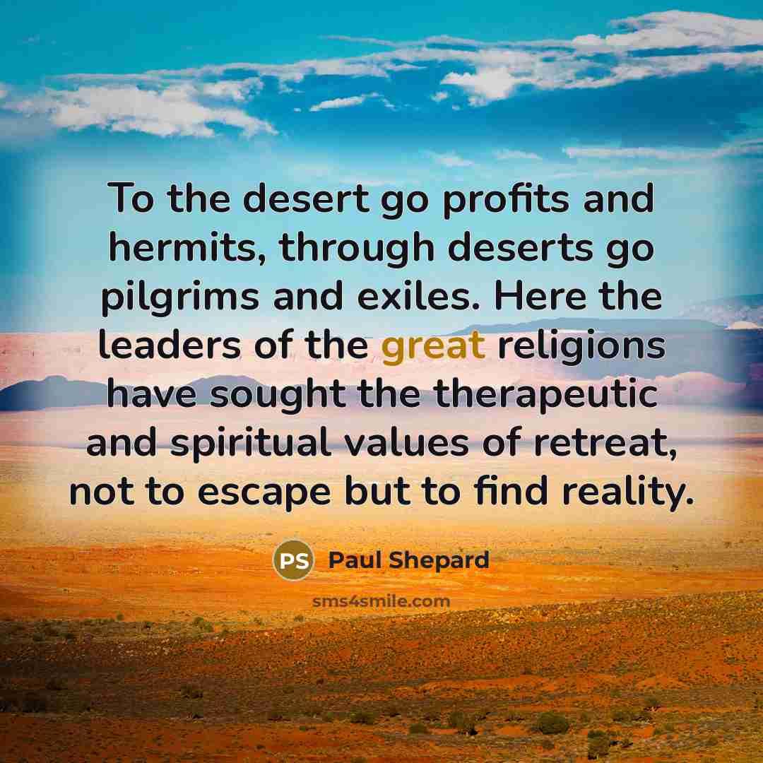 “To the desert go profits and hermits, through deserts go…” quote by Paul Shepard