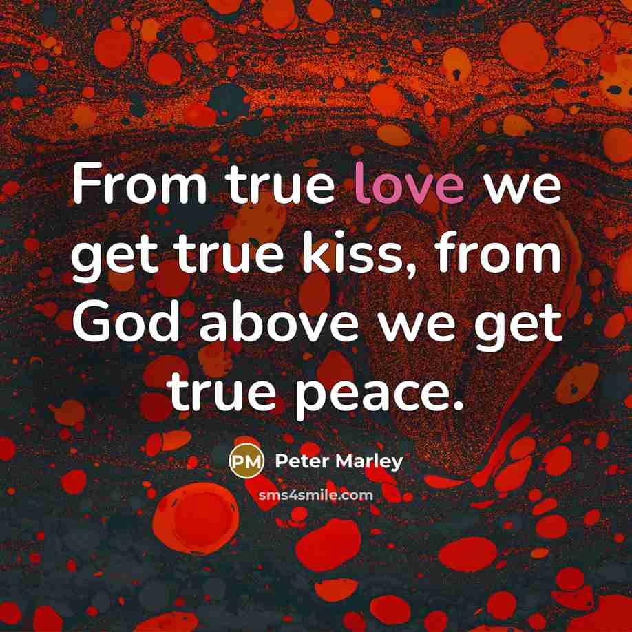 “From true love we get true kiss, from God above…” quote by Peter Marley