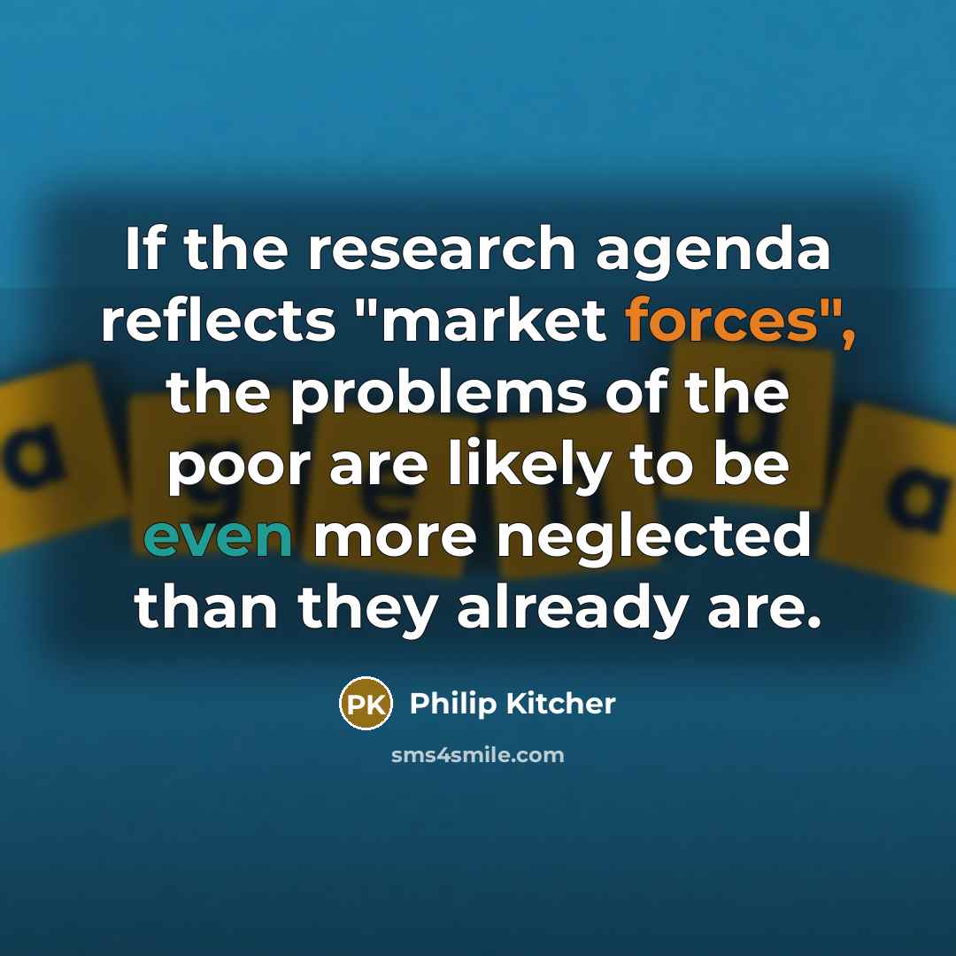 “If the research agenda reflects "market forces", the problems of…” quote by Philip Kitcher