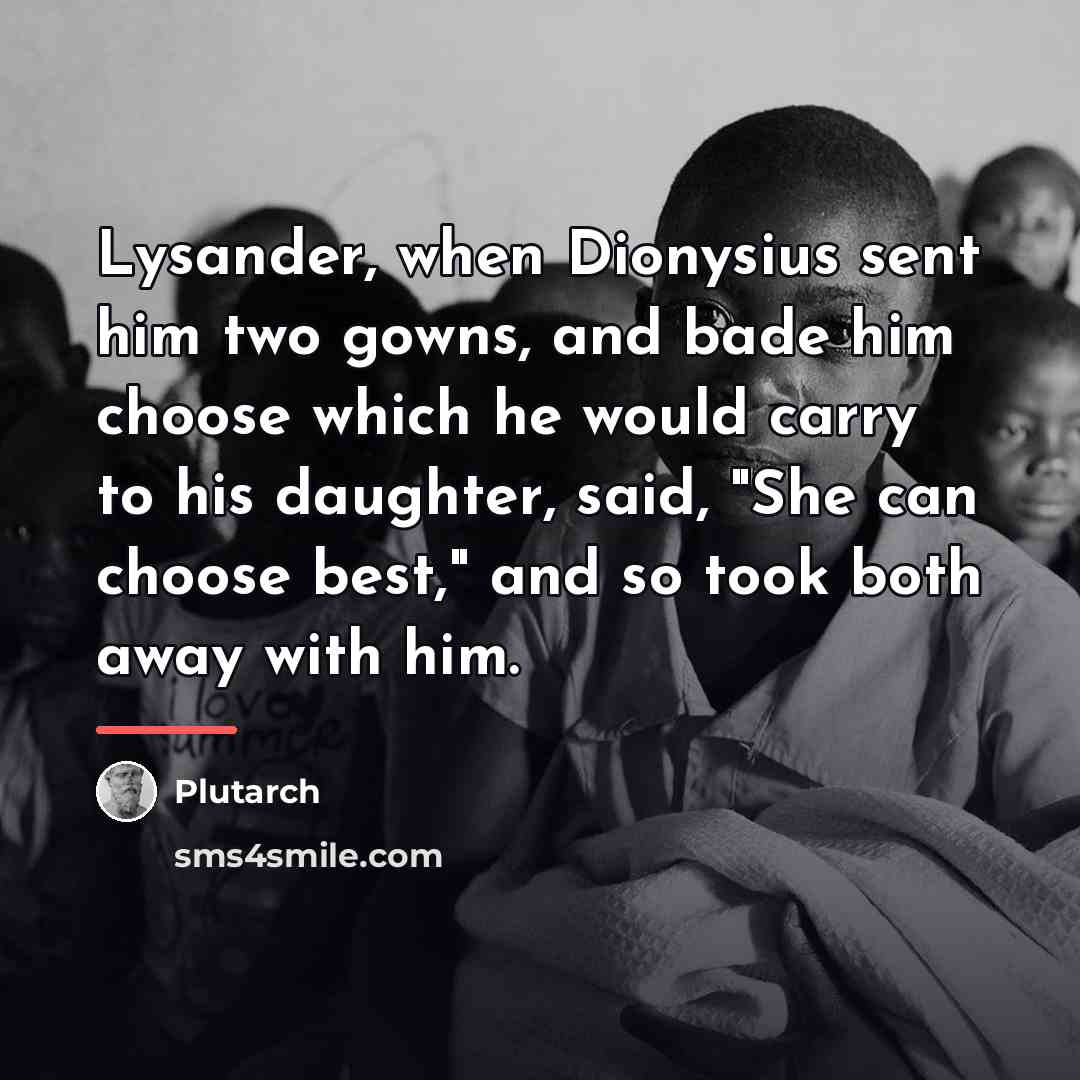 “Lysander, when Dionysius sent him two gowns, and bade him…” quote by Plutarch