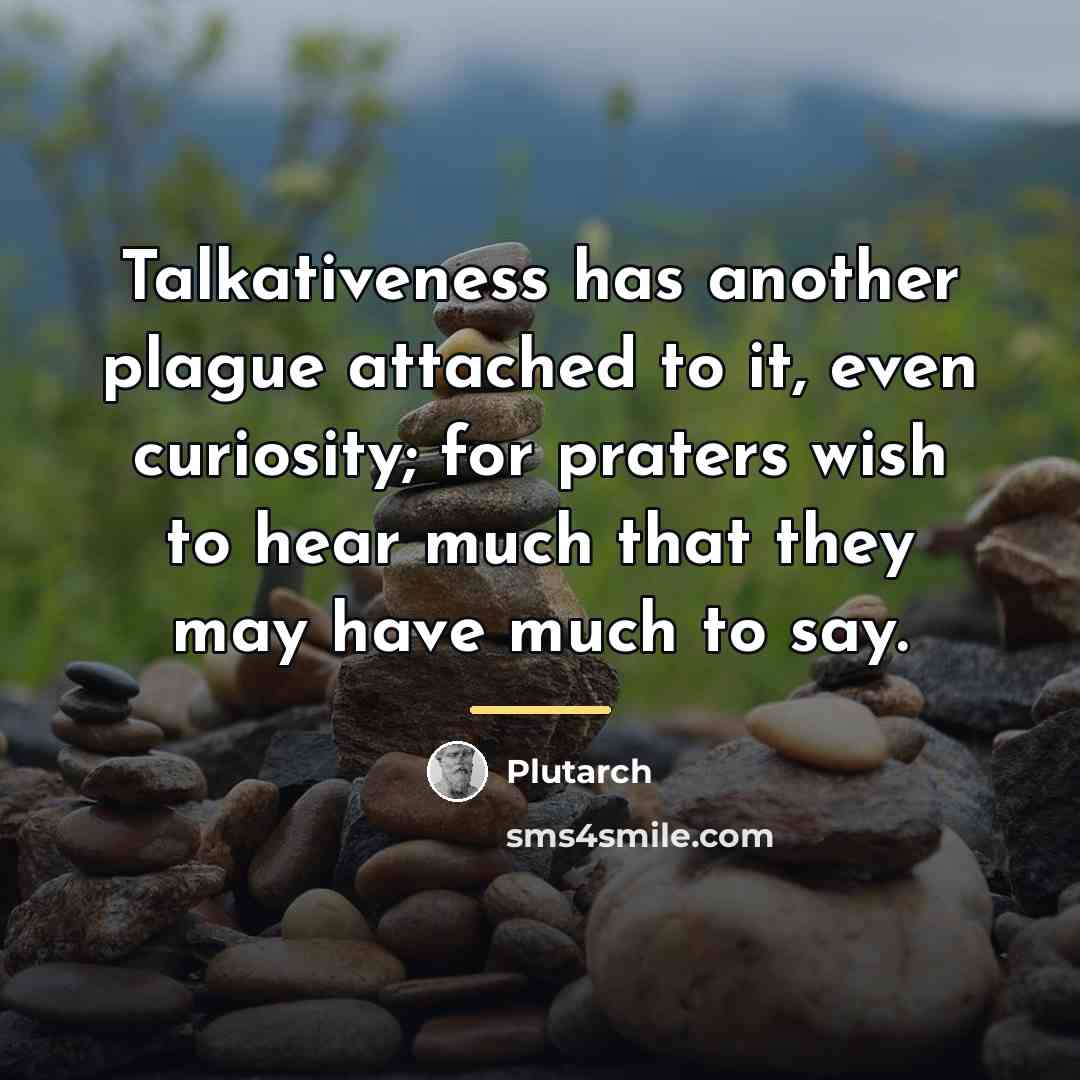 “Talkativeness has another plague attached to it, even curiosity; for…” quote by Plutarch
