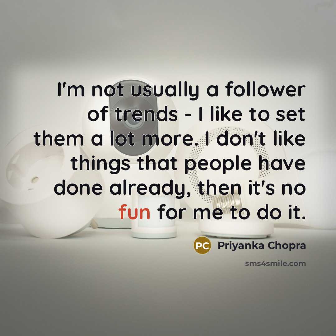 “I'm not usually a follower of trends - I like…” quote by Priyanka Chopra