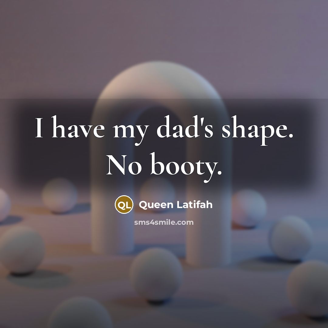 “I have my dad's shape. No booty.…” quote by Queen Latifah