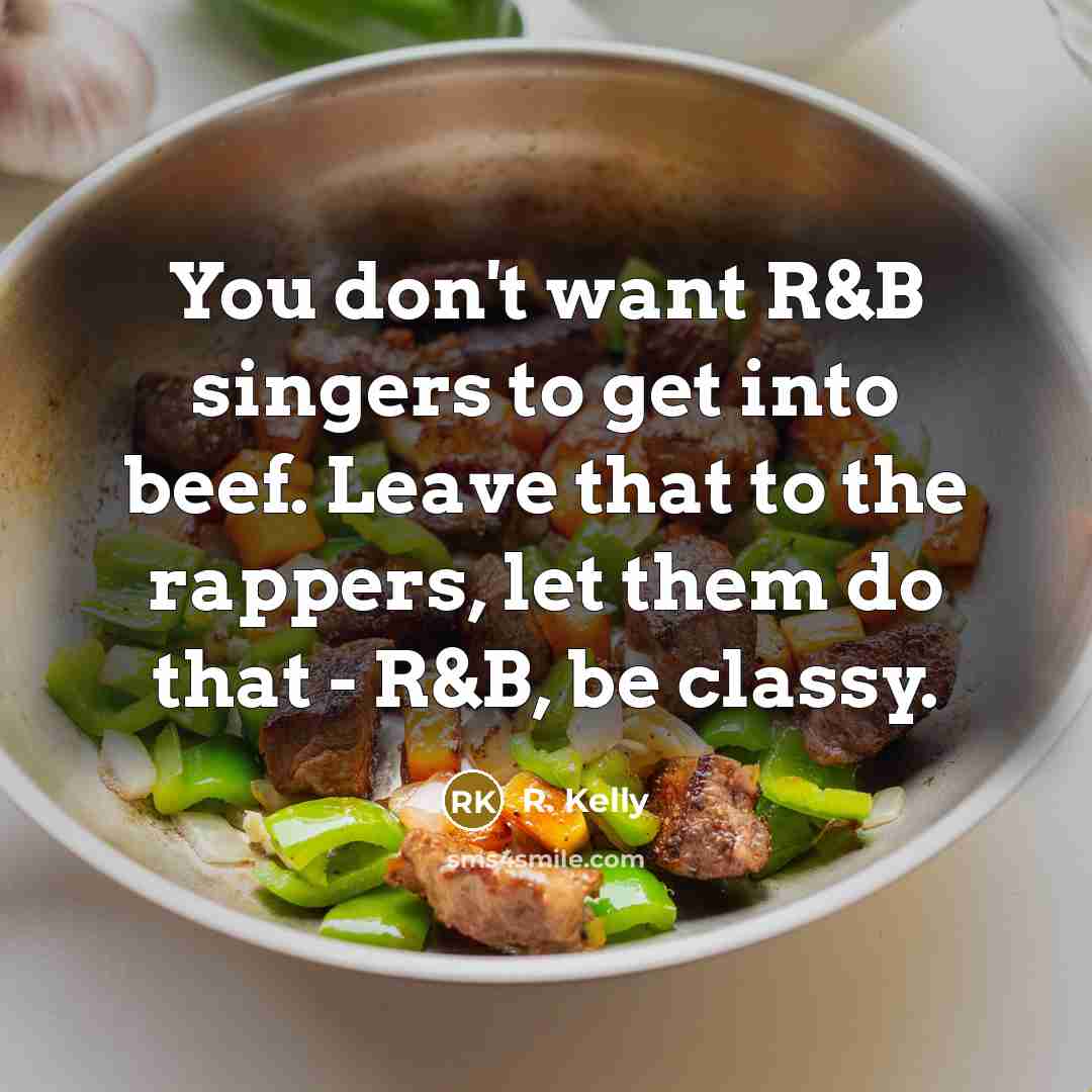 “You don't want R&B singers to get into beef. Leave…” quote by R. Kelly