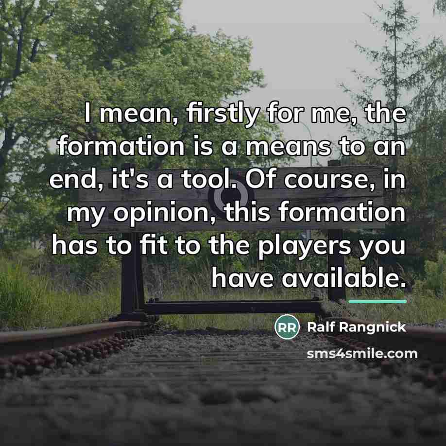 “I mean, firstly for me, the formation is a means…” quote by Ralf Rangnick