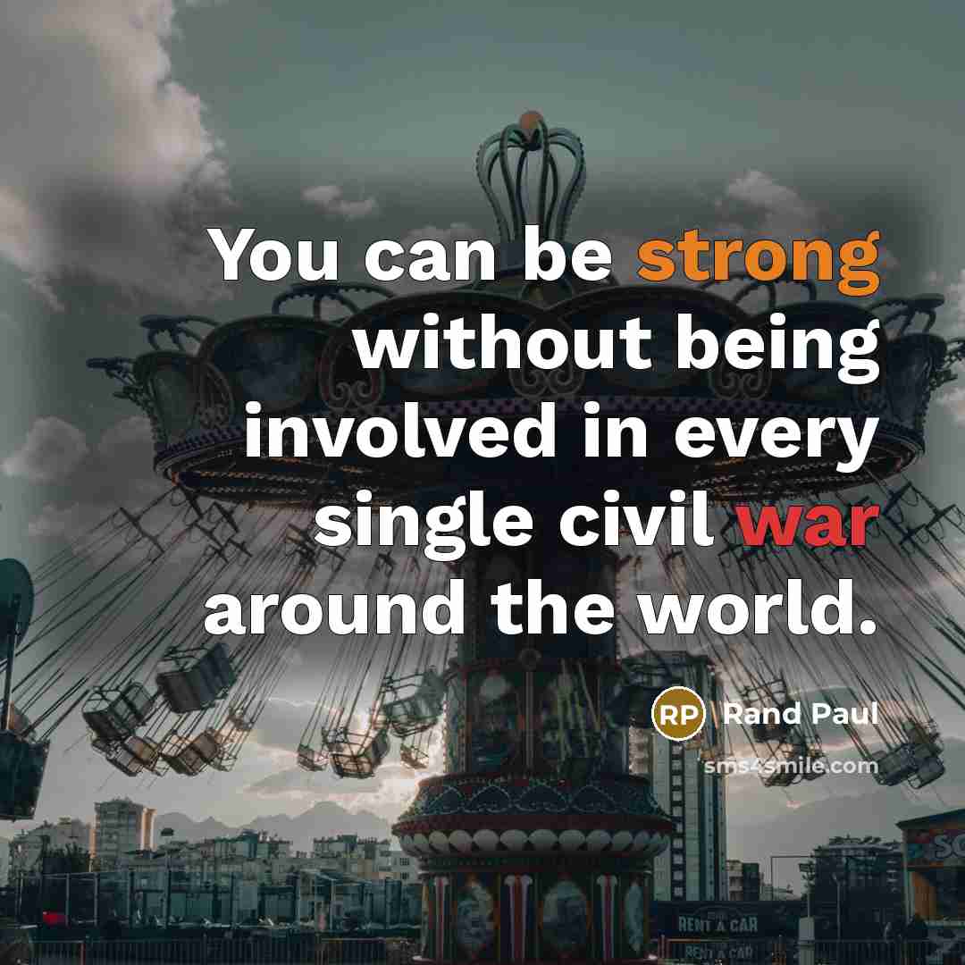 “You can be strong without being involved in every single…” quote by Rand Paul