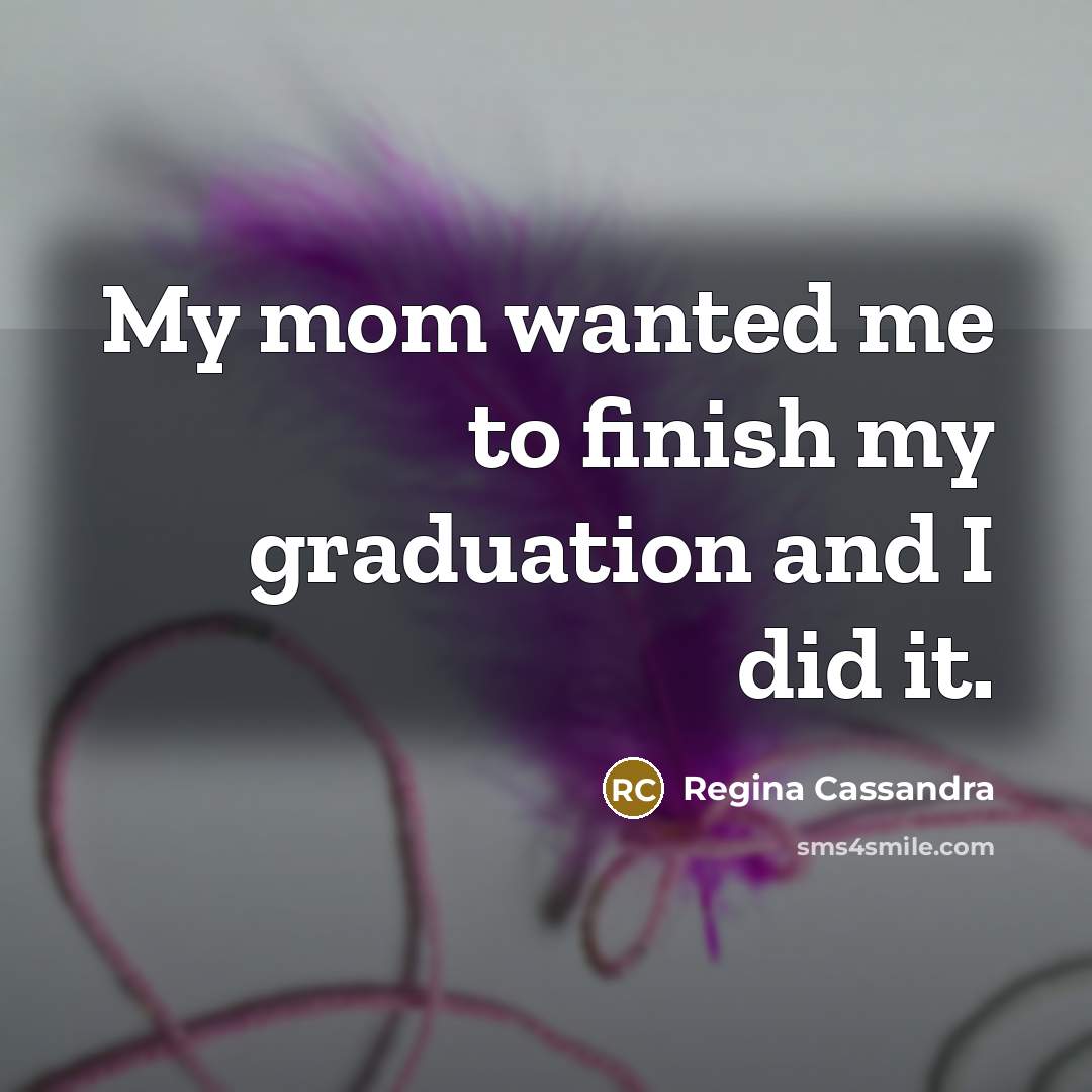 “My mom wanted me to finish my graduation and I…” quote by Regina Cassandra