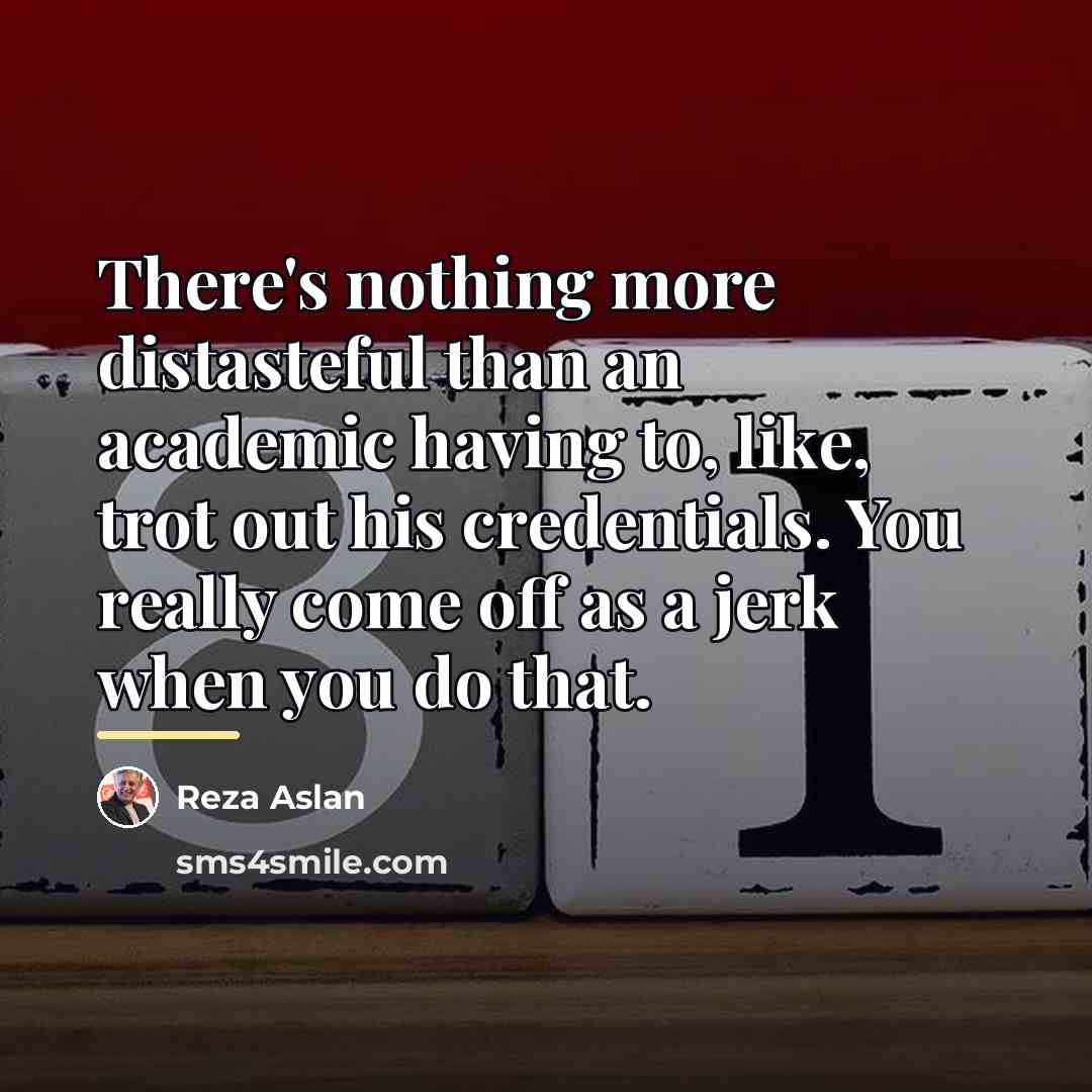 “There's nothing more distasteful than an academic having to, like,…” quote by Reza Aslan