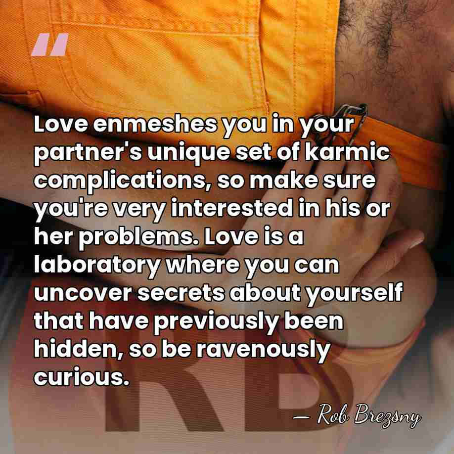 Love enmeshes you in your partner's unique set of karmic complications, so&hellip; - Rob Brezsny