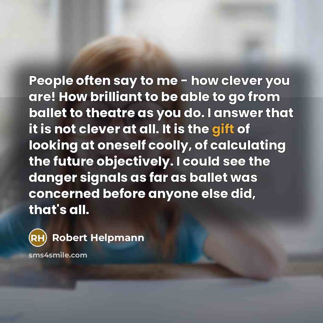 “People often say to me - how clever you are!…” quote by Robert Helpmann
