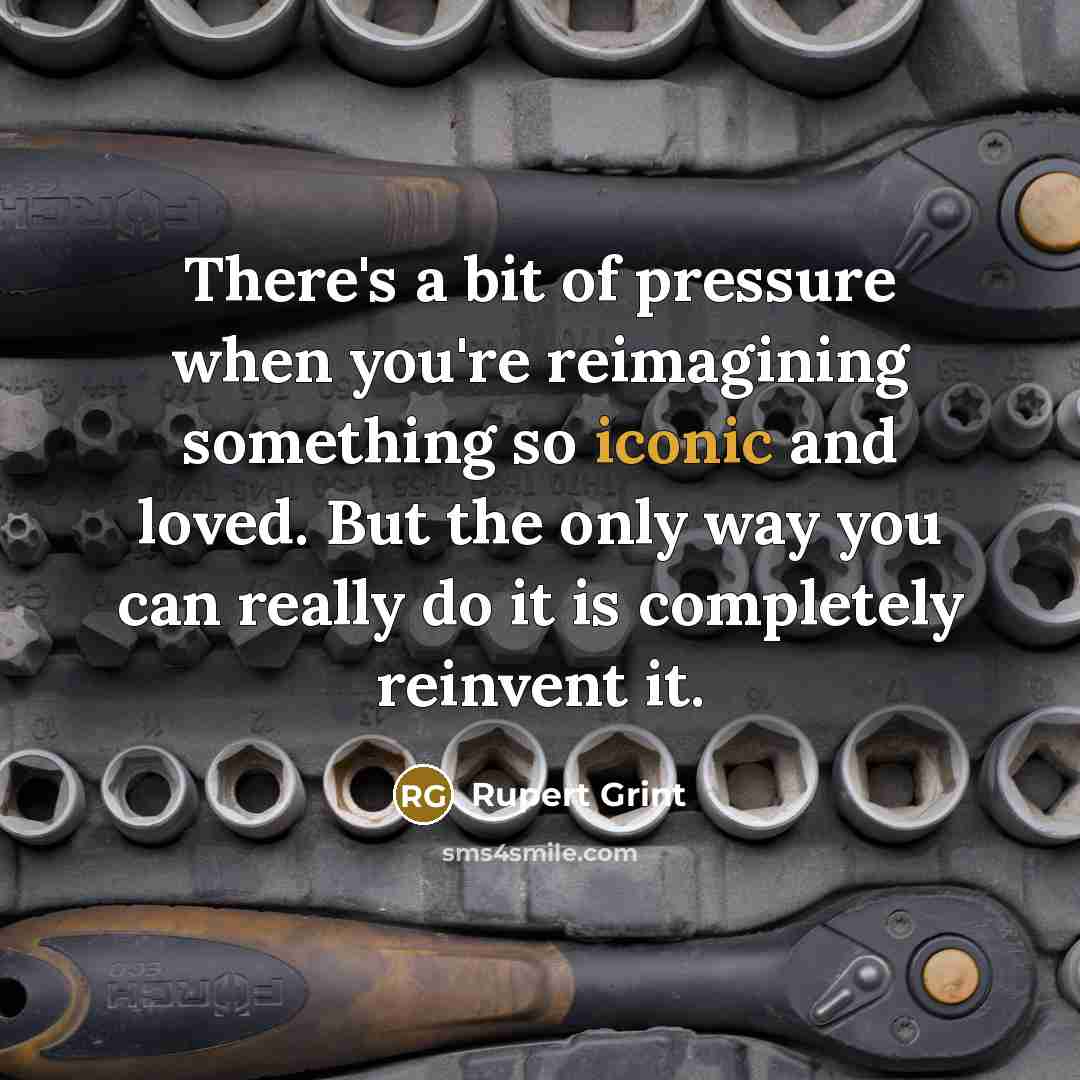 “There's a bit of pressure when you're reimagining something so…” quote by Rupert Grint
