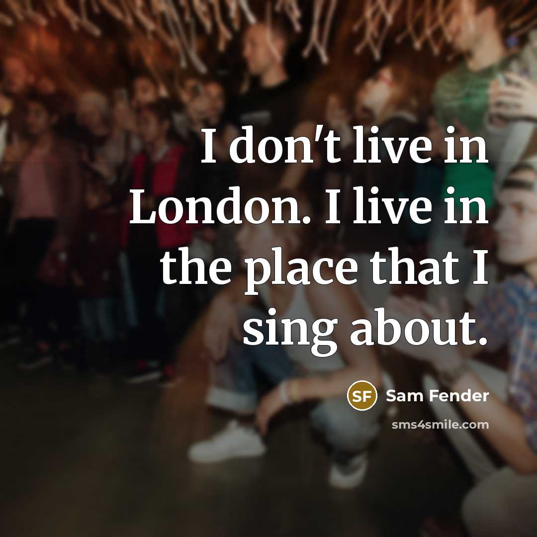 “I don't live in London. I live in the place…” quote by Sam Fender