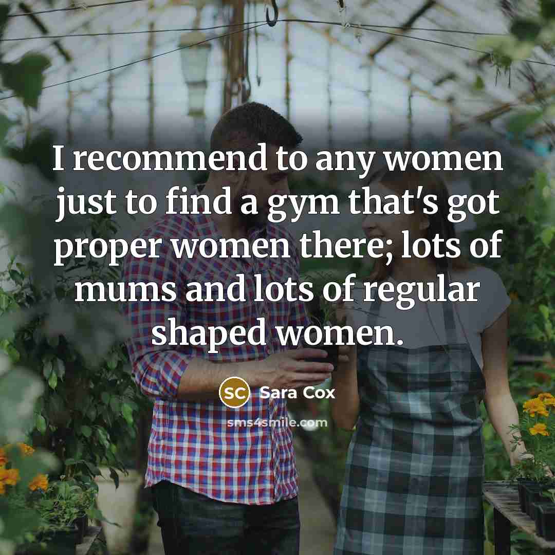 “I recommend to any women just to find a gym…” quote by Sara Cox