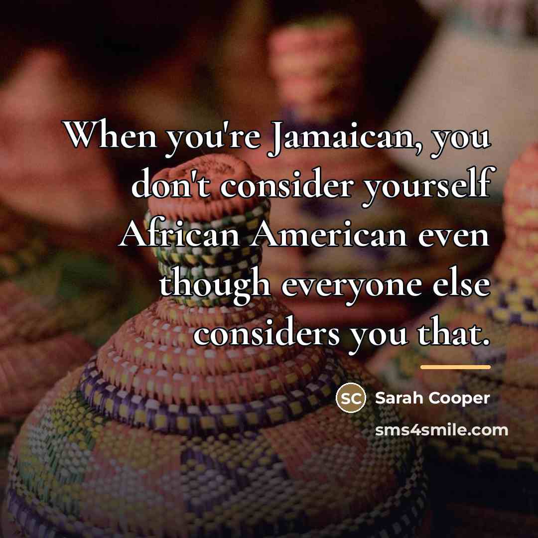 “When you're Jamaican, you don't consider yourself African American even…” quote by Sarah Cooper