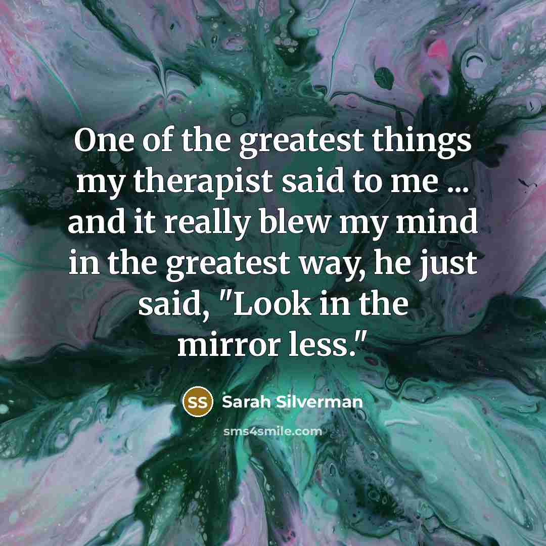 “One of the greatest things my therapist said to me…” quote by Sarah Silverman