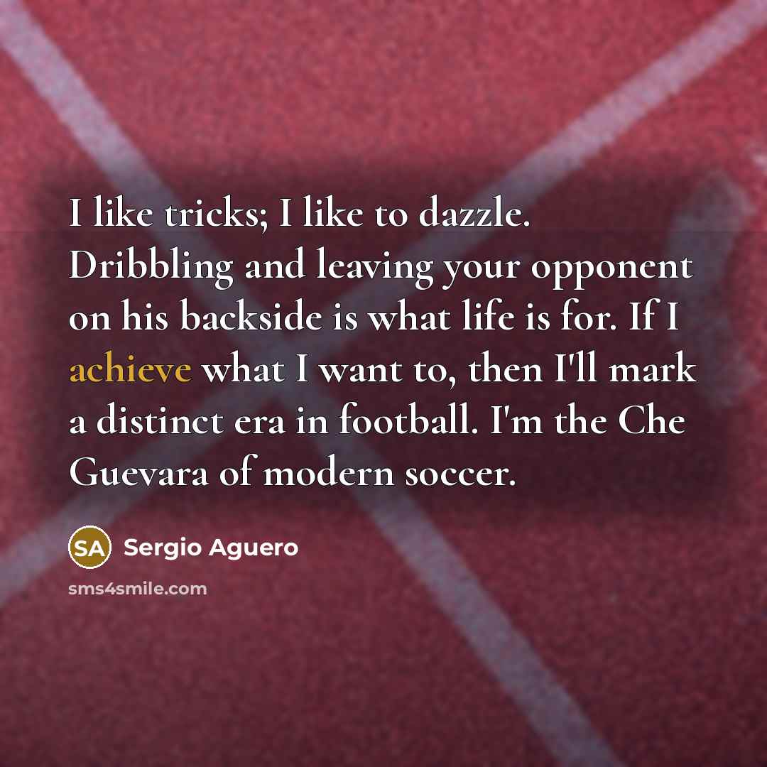 “I like tricks; I like to dazzle. Dribbling and leaving…” quote by Sergio Aguero