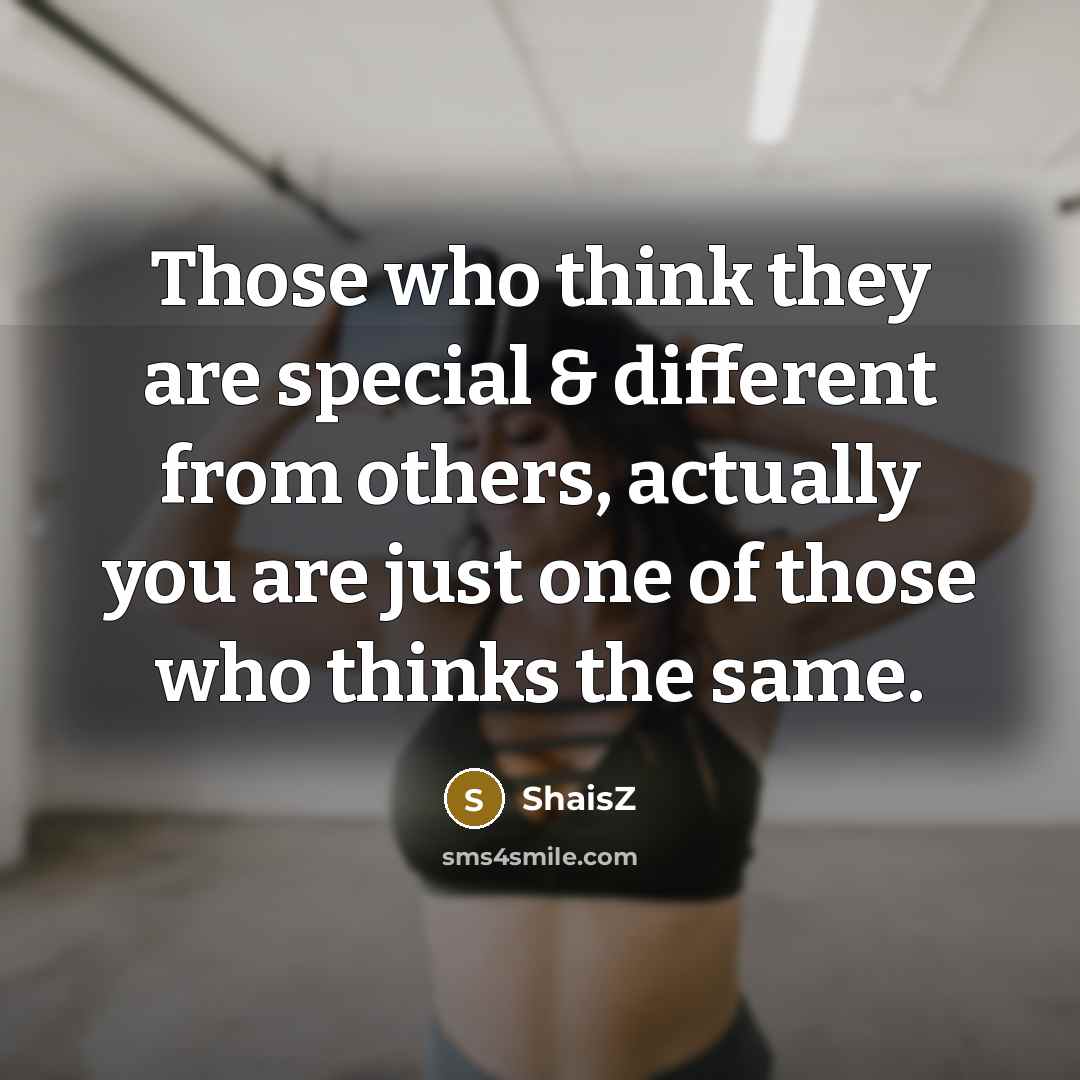 “Those who think they are special & different from others, actually you are just one of those who thinks the same.” quote by ShaisZ