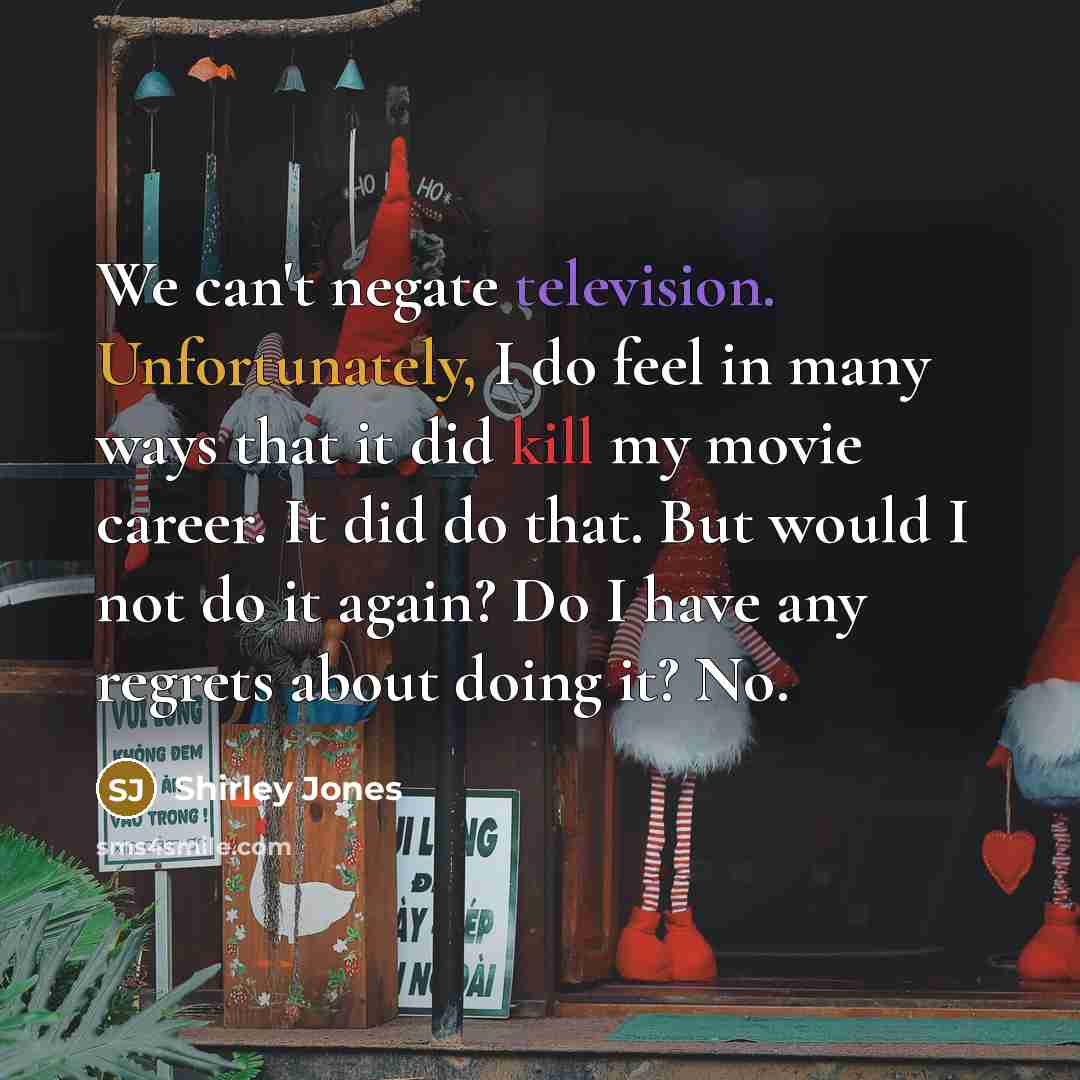 “We can't negate television. Unfortunately, I do feel in many…” quote by Shirley Jones