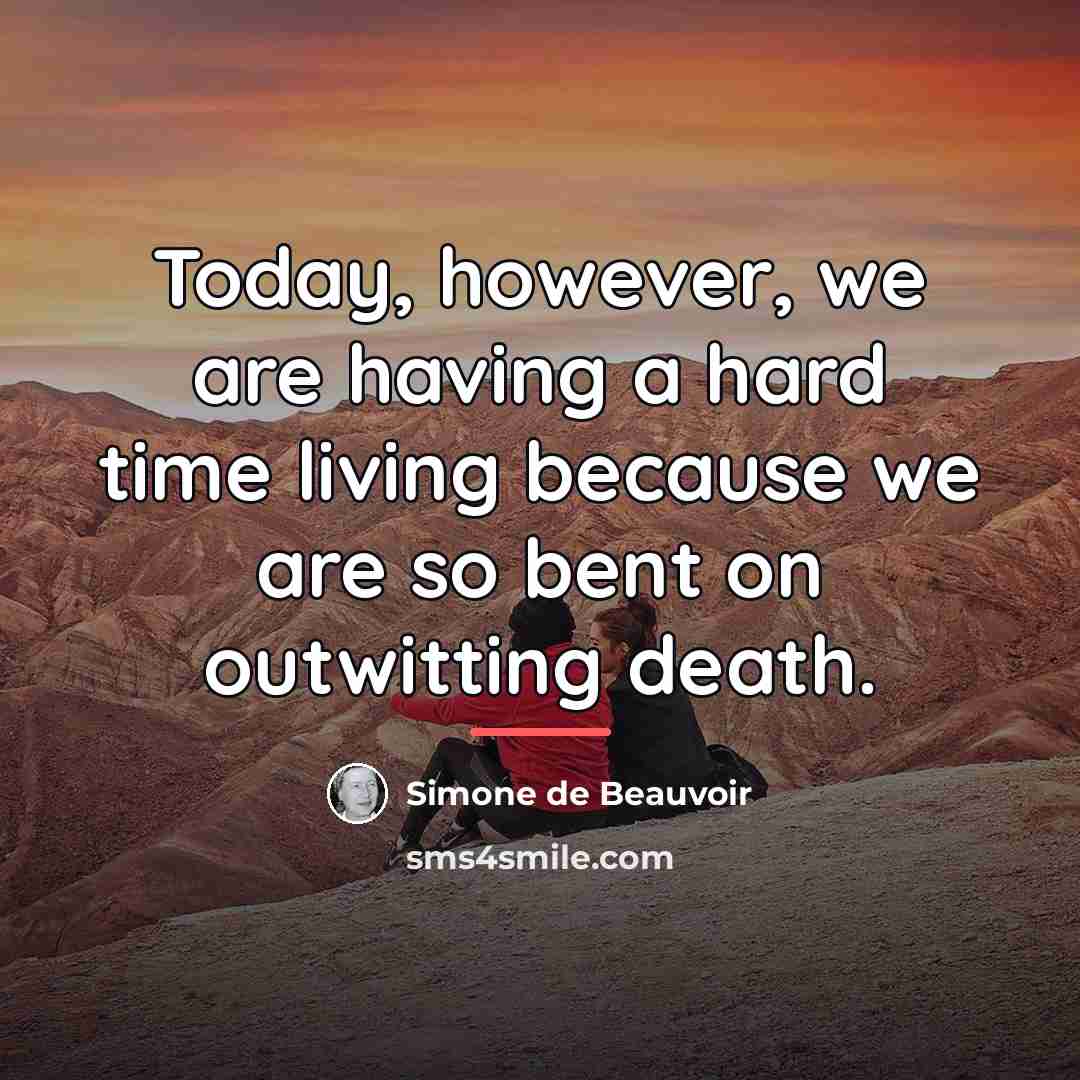 “Today, however, we are having a hard time living because…” quote by Simone de Beauvoir