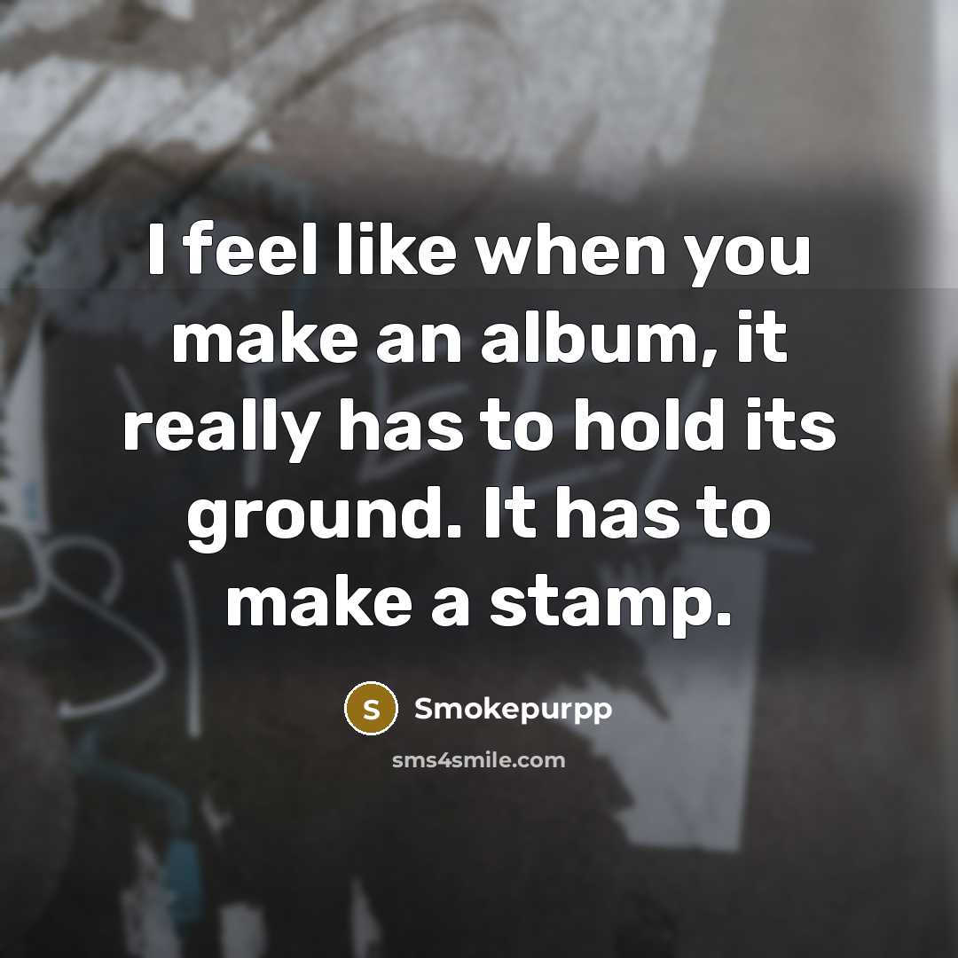 “I feel like when you make an album, it really…” quote by Smokepurpp