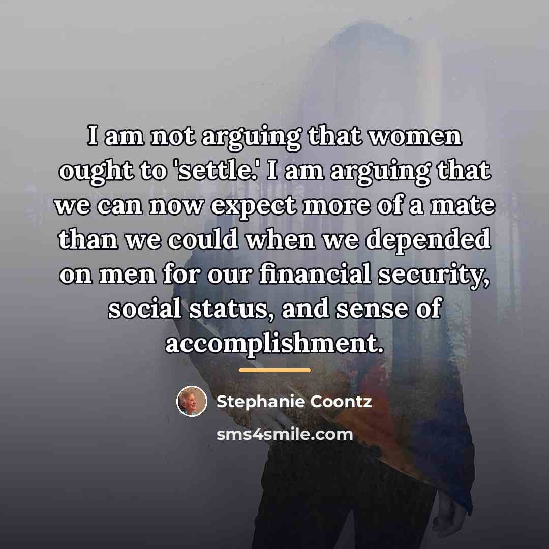 “I am not arguing that women ought to 'settle.' I…” quote by Stephanie Coontz