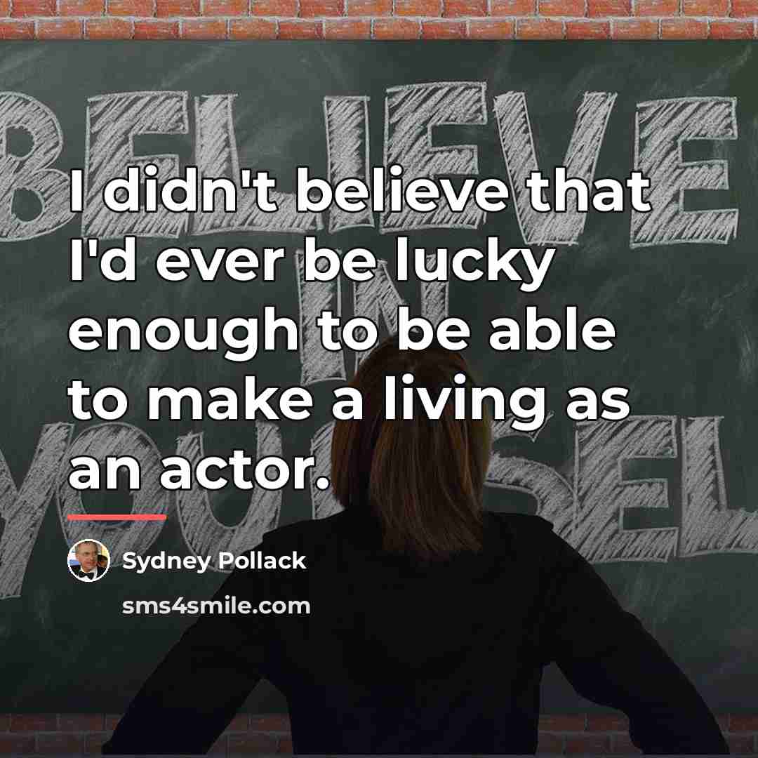 “I didn't believe that I'd ever be lucky enough to…” quote by Sydney Pollack