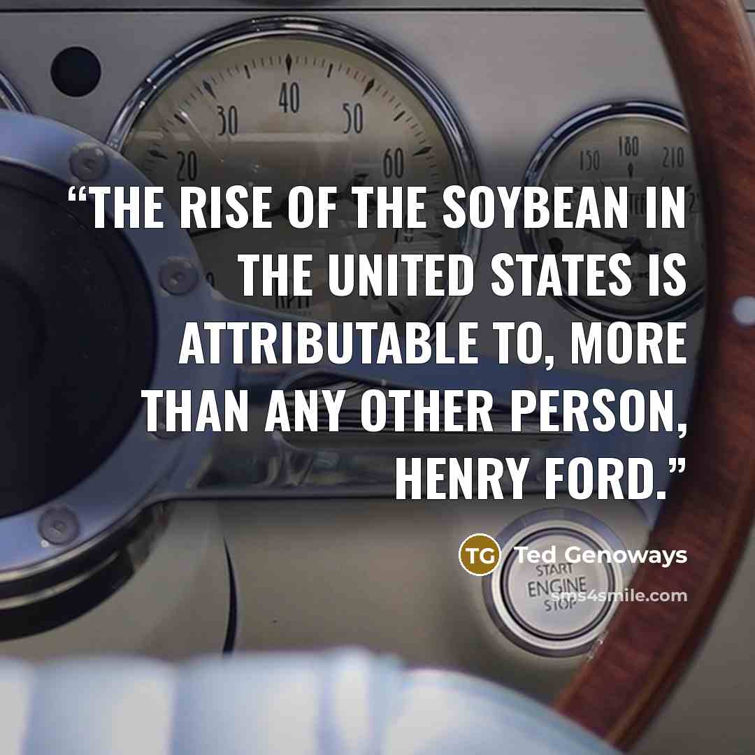 “The rise of the soybean in the United States is attributable to, more than any other person, Henry Ford.” quote by Ted Genoways