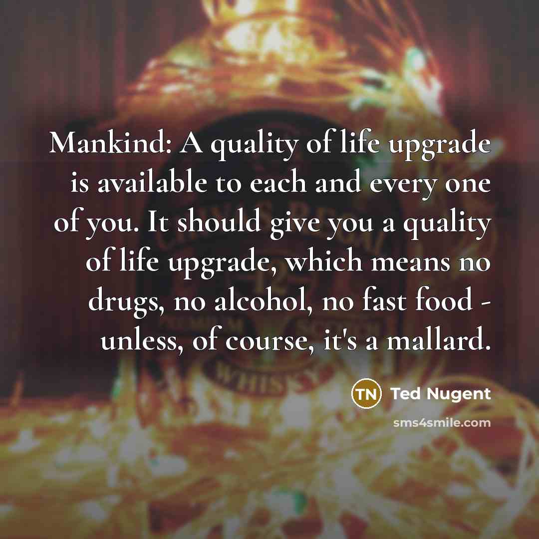 “Mankind: A quality of life upgrade is available to each…” quote by Ted Nugent