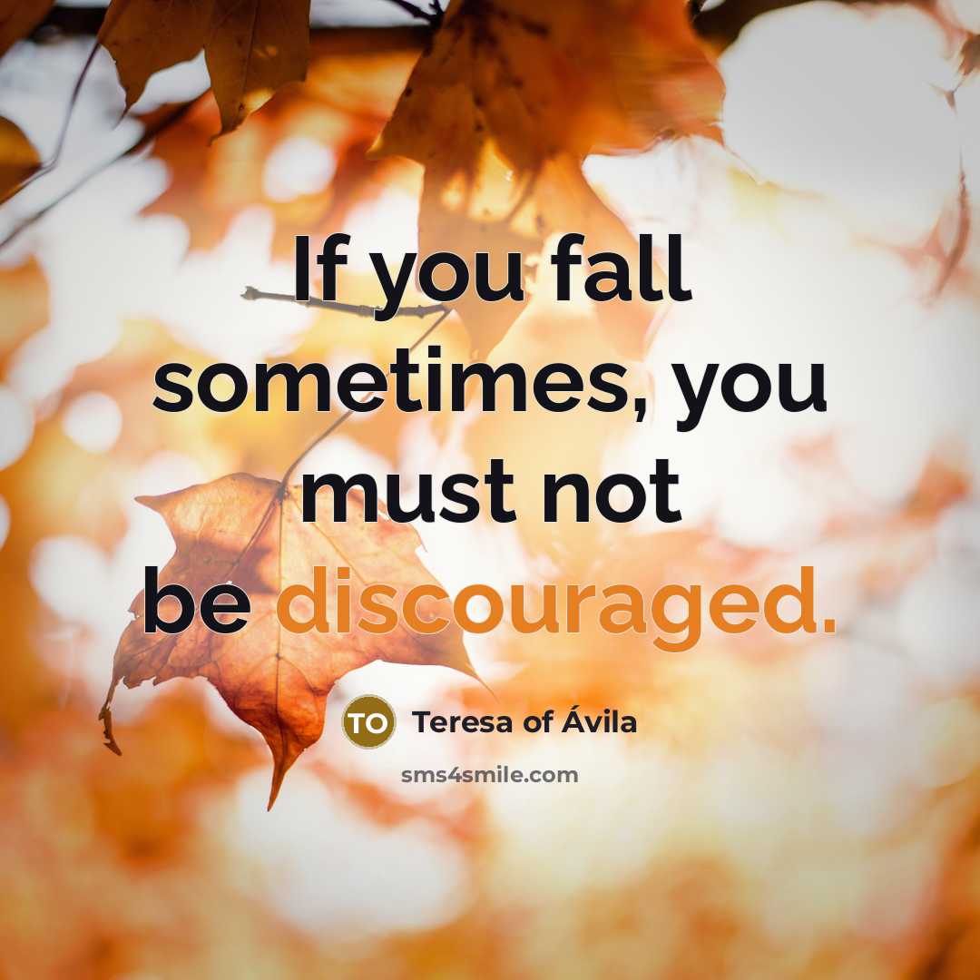 “If you fall sometimes, you must not be discouraged.…” quote by Teresa of Avila