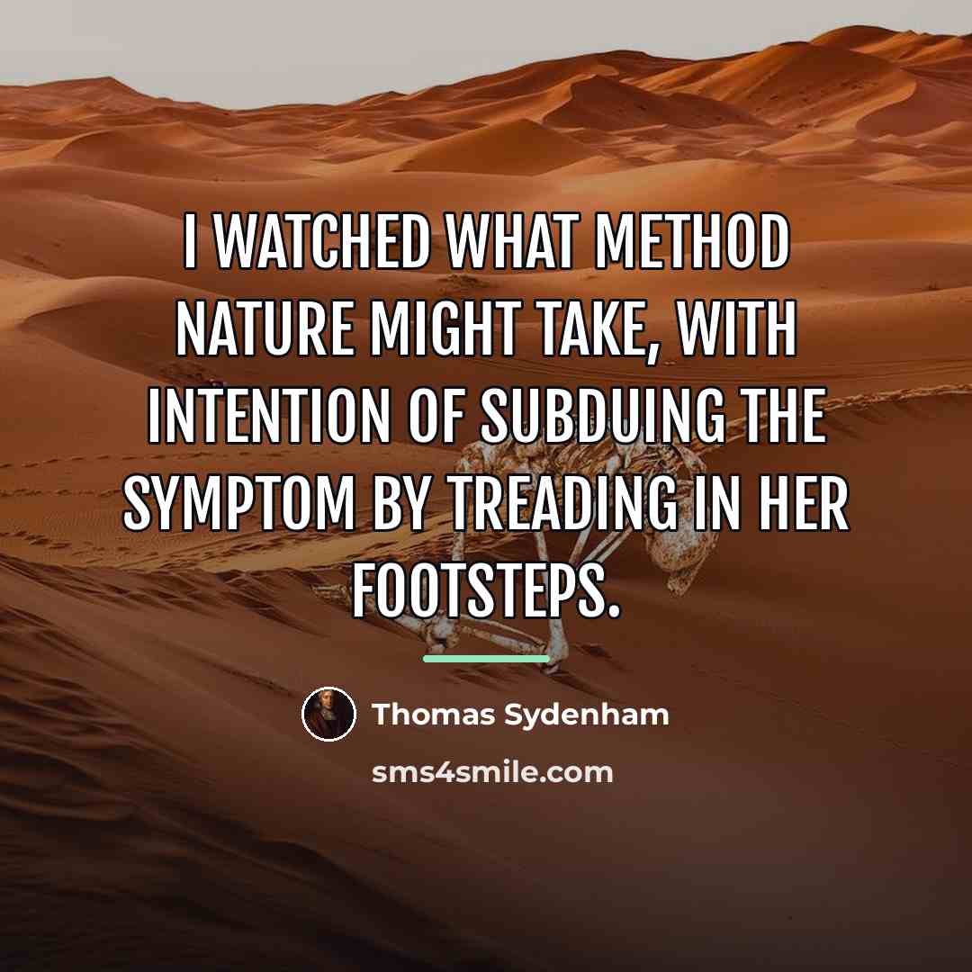 “I watched what method Nature might take, with intention of…” quote by Thomas Sydenham