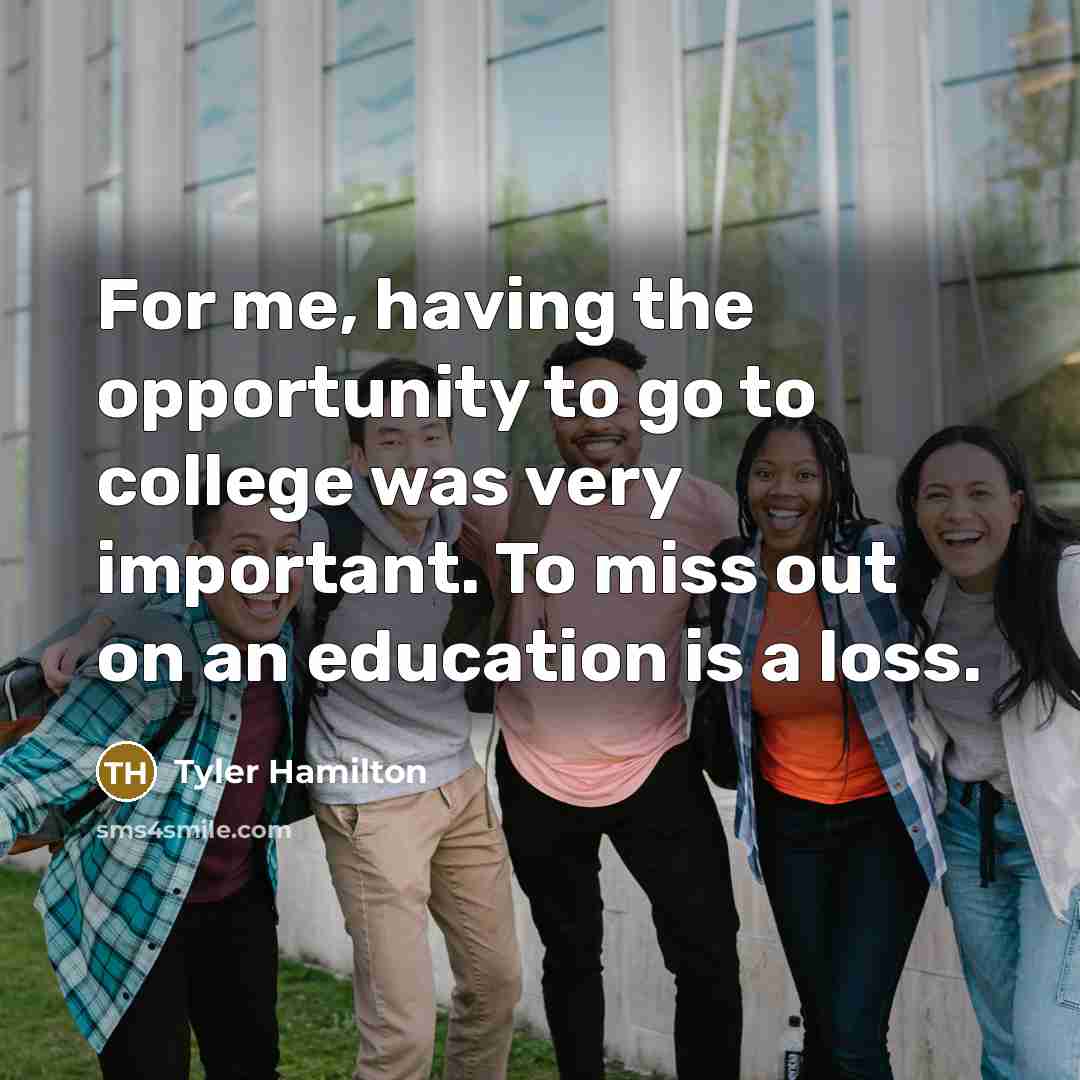 “For me, having the opportunity to go to college was…” quote by Tyler Hamilton
