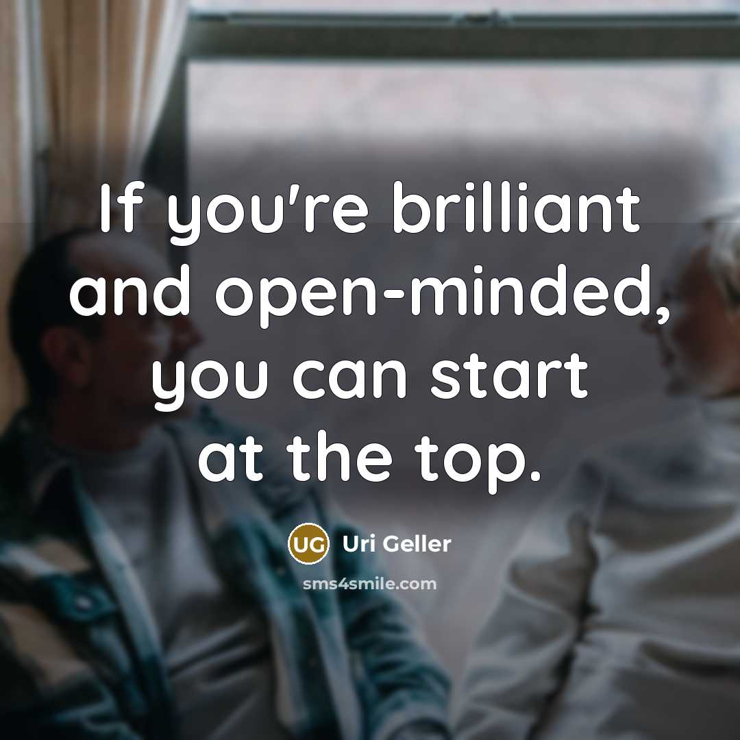 “If you're brilliant and open-minded, you can start at the…” quote by Uri Geller