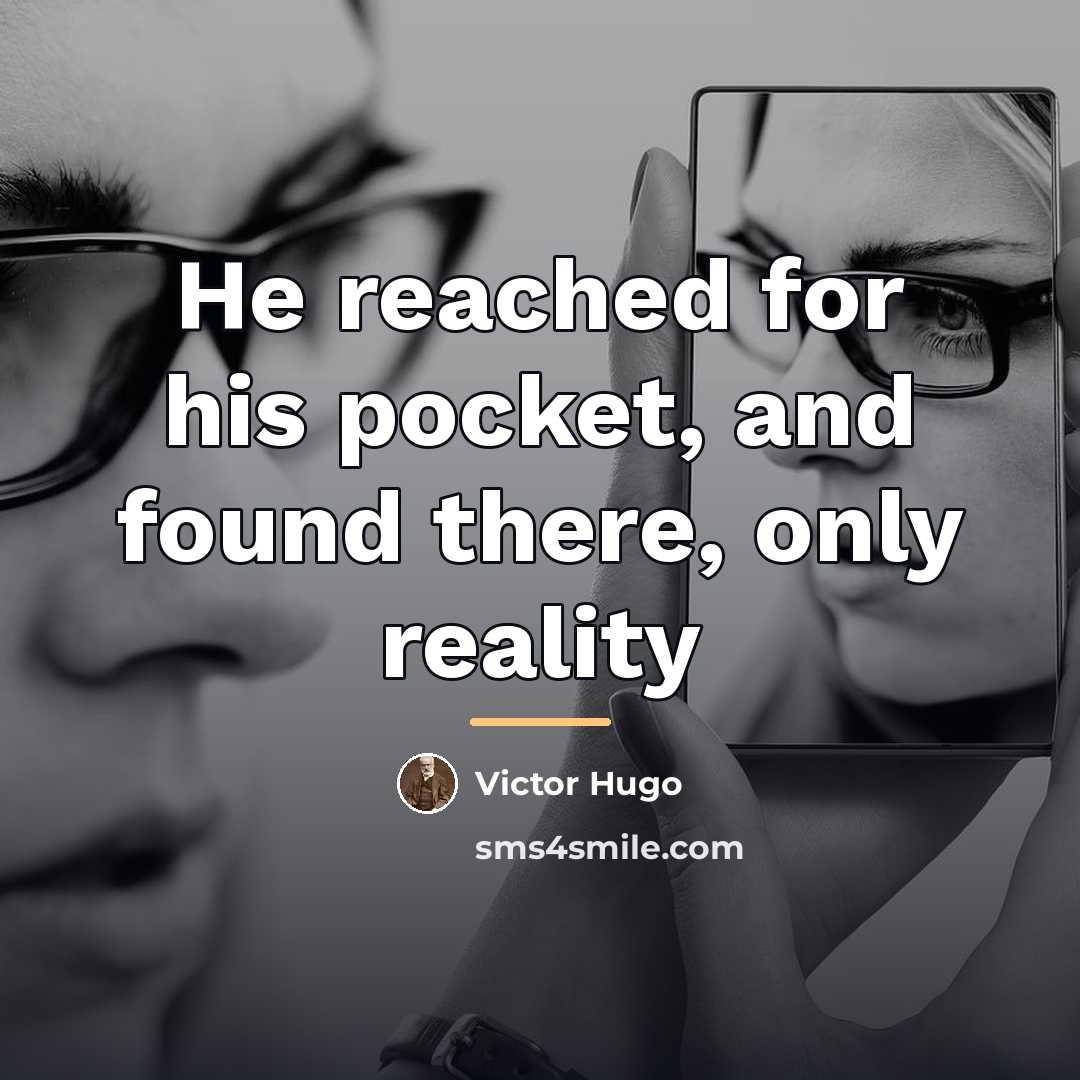 “He reached for his pocket, and found there, only reality…” quote by Victor Hugo