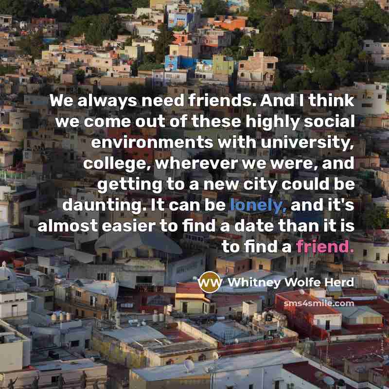 “We always need friends. And I think we come out…” quote by Whitney Wolfe Herd