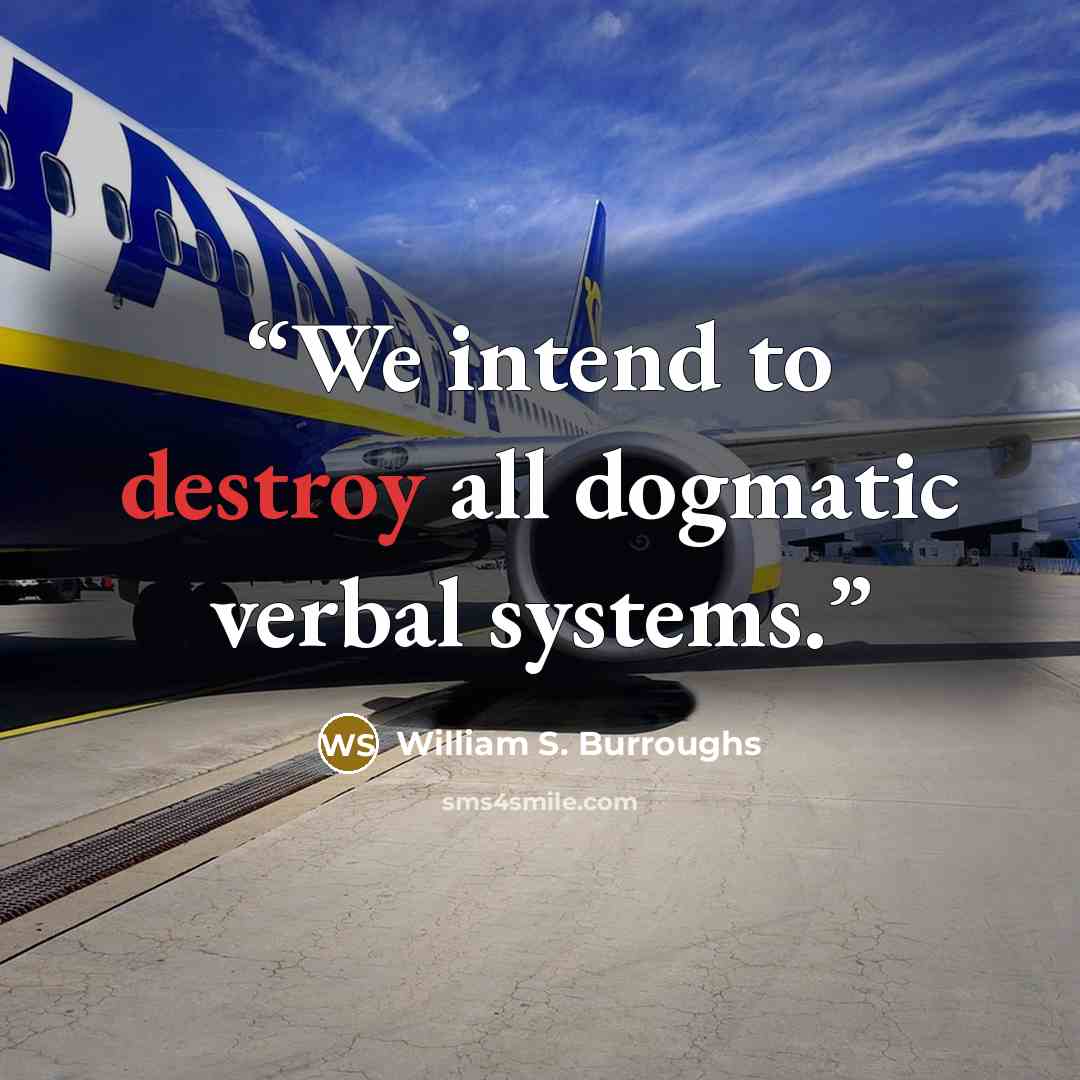 “We intend to destroy all dogmatic verbal systems.” quote by William S. Burroughs