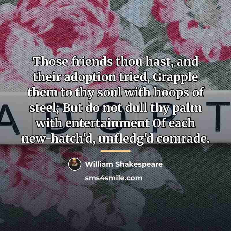 “Those friends thou hast, and their adoption tried, Grapple them…” quote by William Shakespeare