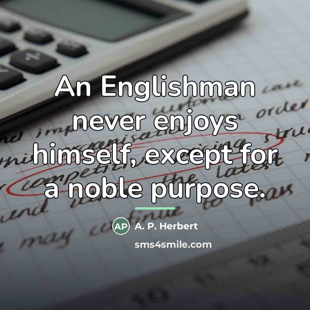 “An Englishman never enjoys himself, except for a noble purpose.…” quote by A. P. Herbert
