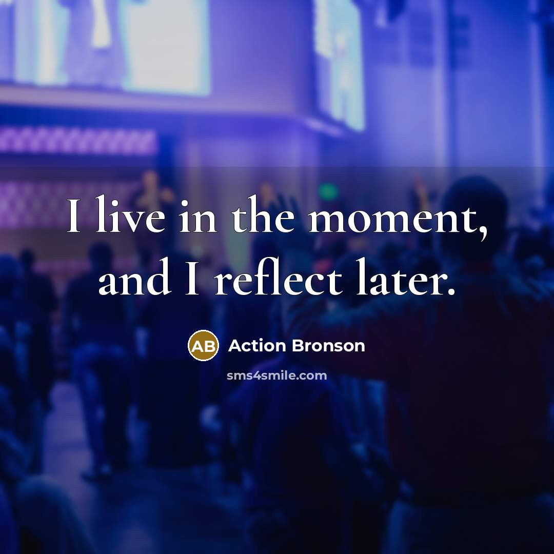 “I live in the moment, and I reflect later.…” quote by Action Bronson