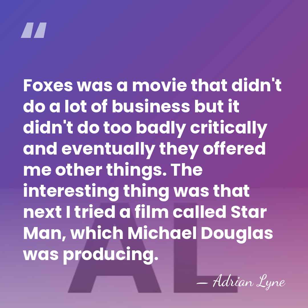 Foxes was a movie that didn't do a lot of business but&hellip; - Adrian Lyne