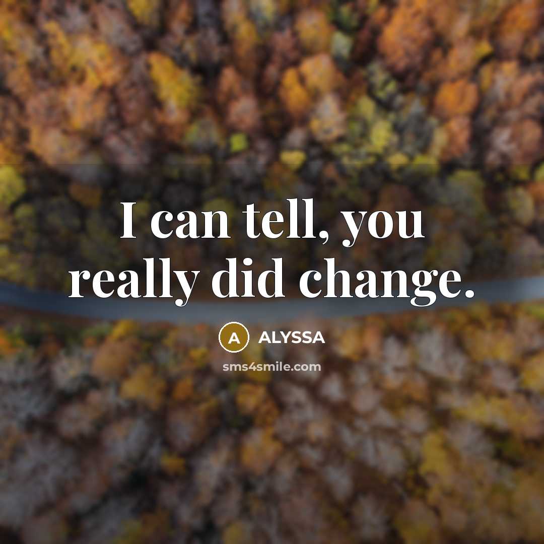 “I can tell, you really did change.…” quote by ALYSSA