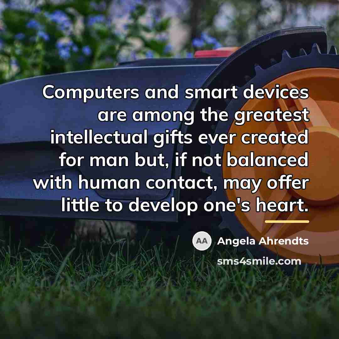 “Computers and smart devices are among the greatest intellectual gifts…” quote by Angela Ahrendts