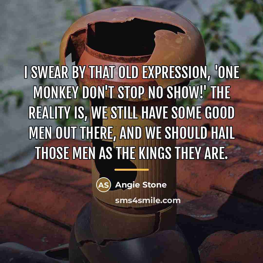 “I swear by that old expression, 'One monkey don't stop…” quote by Angie Stone