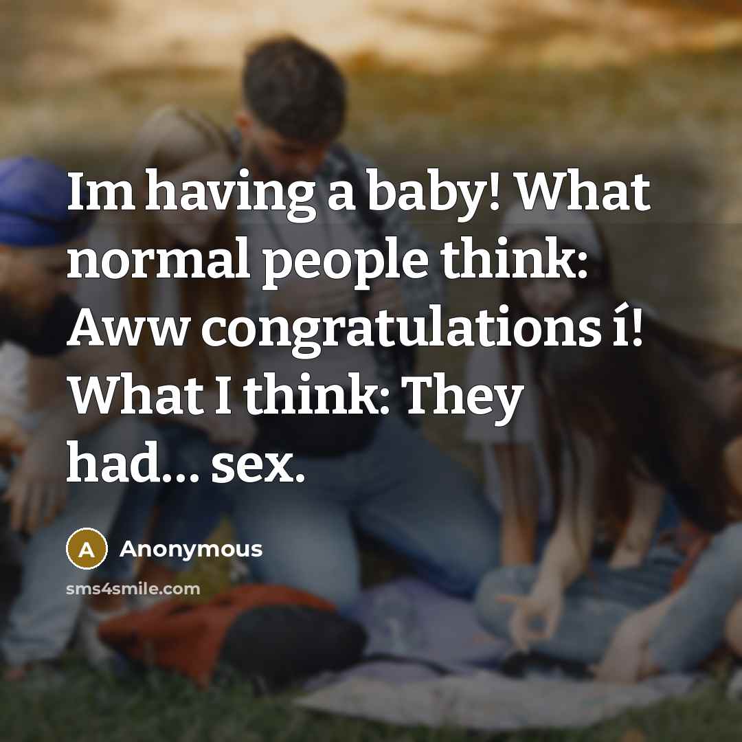 “Im having a baby! What normal people think: Aww congratulations…” quote by Anonymous