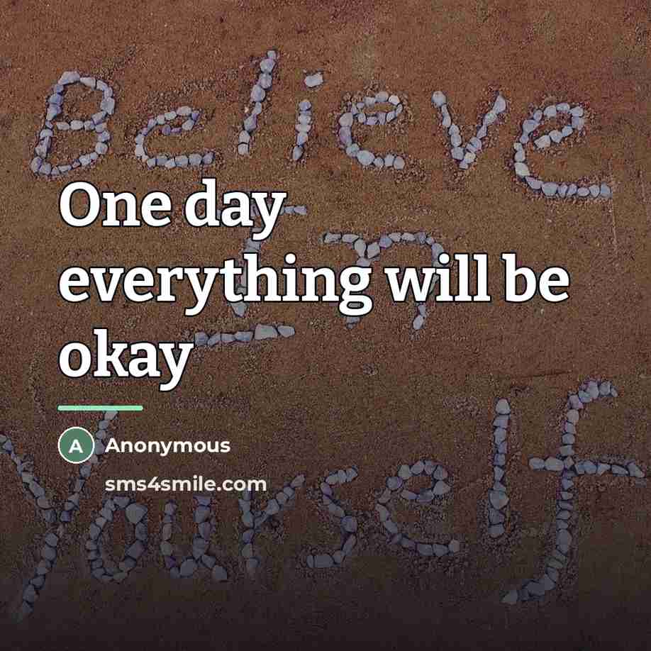 “One day everything will be okay…” quote by Anonymous