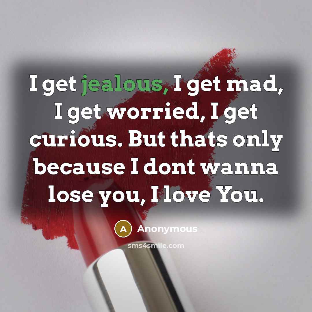 “I get jealous, I get mad, I get worried, I…” quote by Anonymous