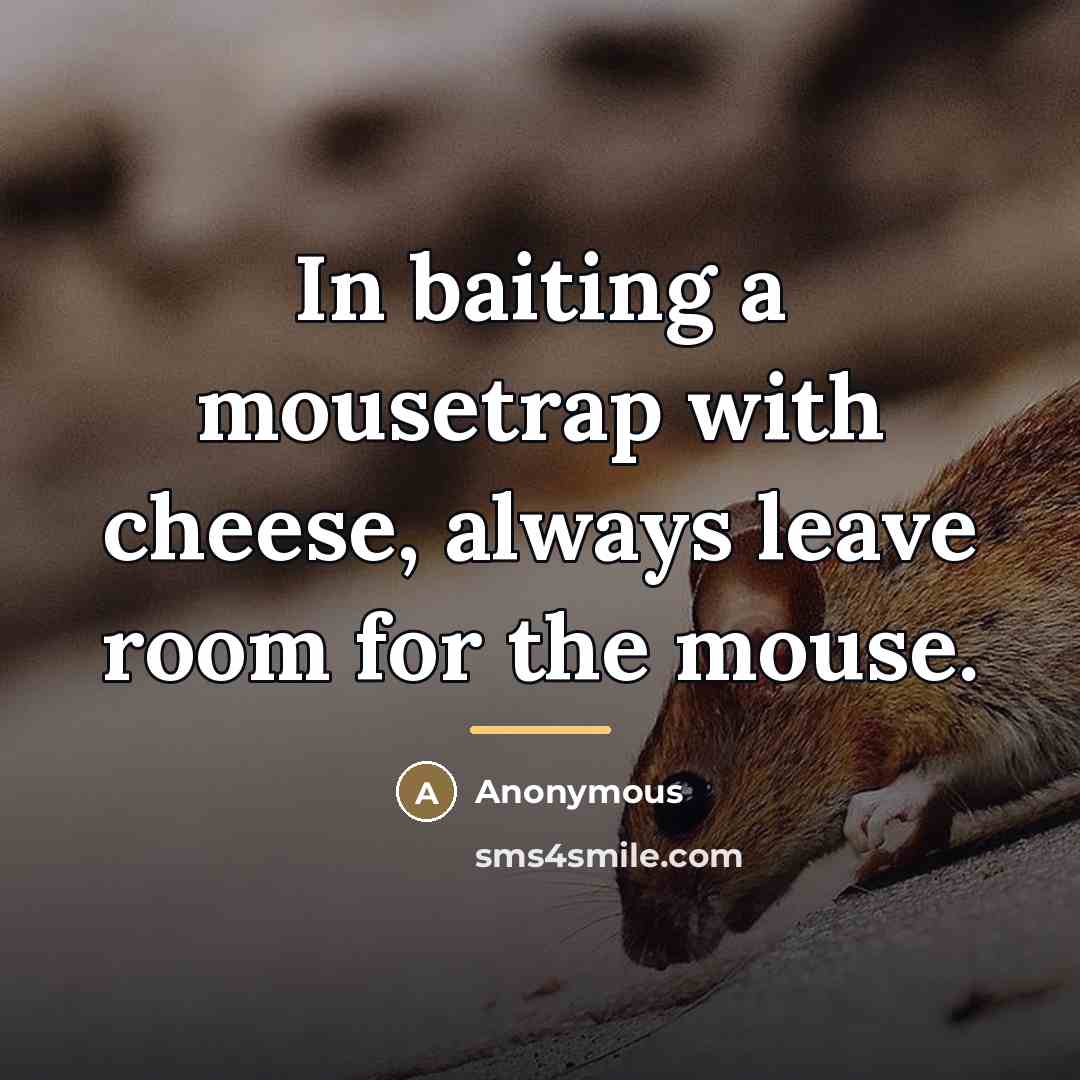 “In baiting a mousetrap with cheese, always leave room for…” quote by Anonymous