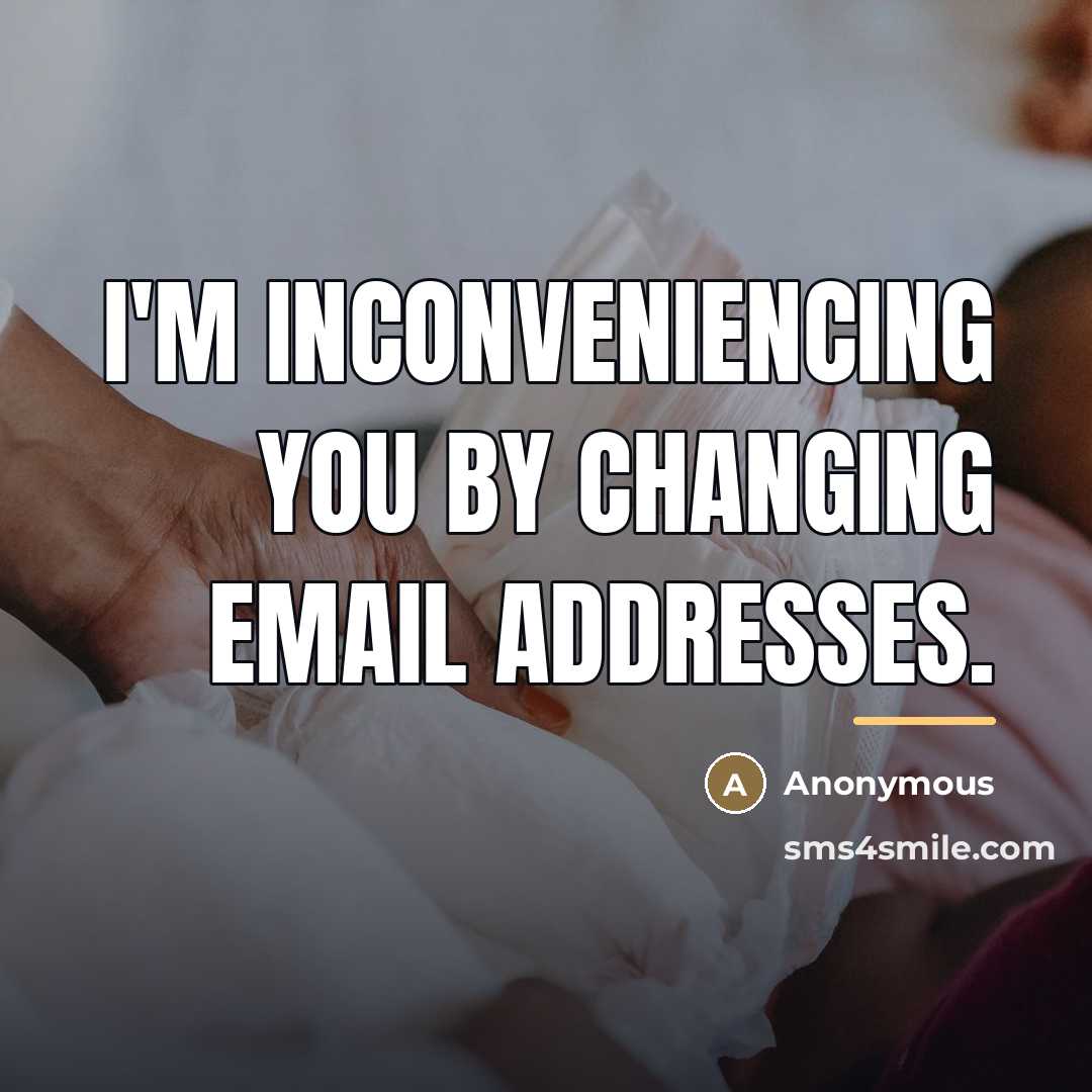 “I'm inconveniencing you by changing email addresses.…” quote by Anonymous