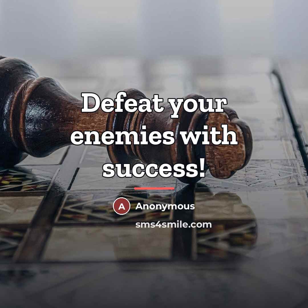 “Defeat your enemies with success!…” quote by Anonymous