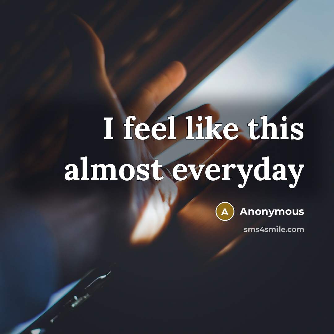 “I feel like this almost everyday” quote by Anonymous