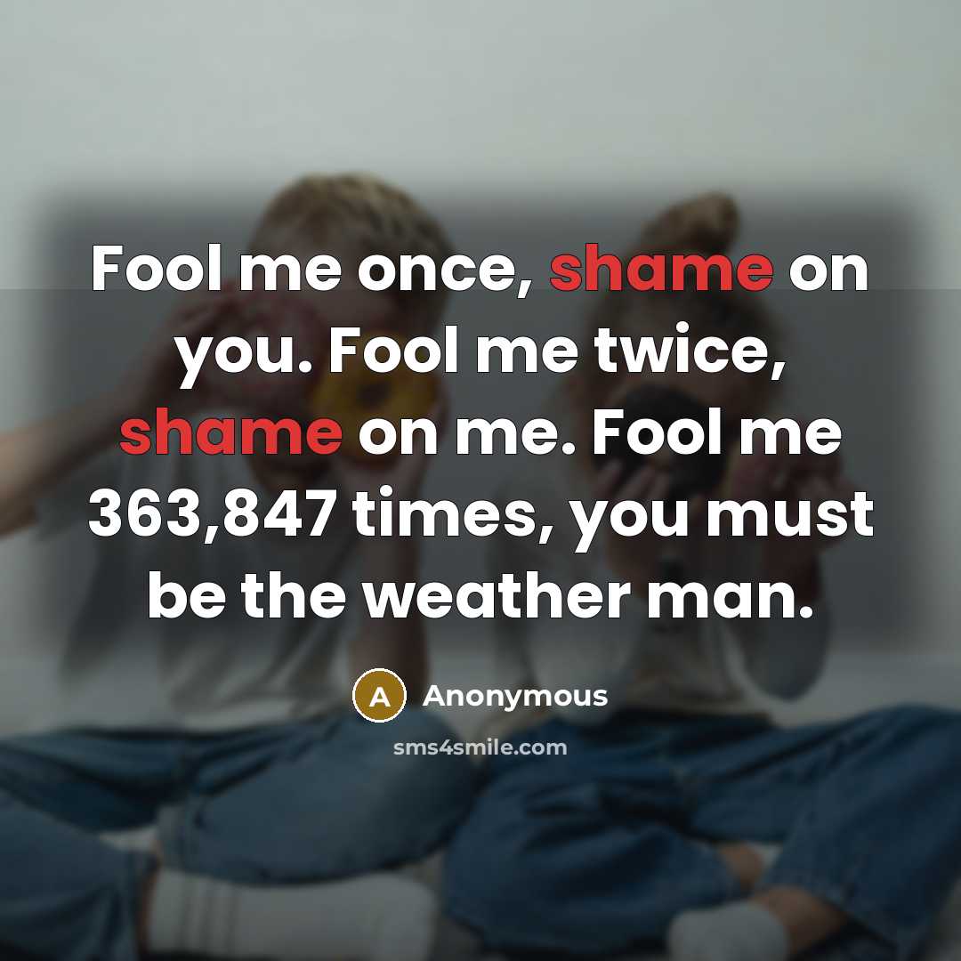 “Fool me once, shame on you. Fool me twice, shame…” quote by Anonymous
